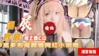 樱之舞漫展偷窥抄底多名网红CD美少女合集
