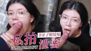 私拍书呆子眼镜妹清理肉棒里的精液泄密