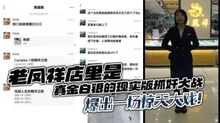 老凤祥店里是真金白银的现实版抓奸大战，爆出一场惊天大戏！