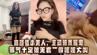 高颜值小美人，主动骑乘摇曳，骚气十足被无套艹得哇哇大叫，激情内射