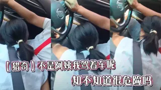【猎奇】不是阿姨我驾着车呢，知不知道很危险吗