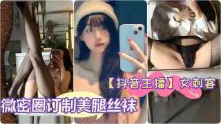 【抖音主播】极品女神 女刺客 微密圈订制美腿丝袜翘臀细腰自拍