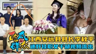 【瓜友特供】江西安远县县长李秋平迷奸国家机关挂职女干部视频流出