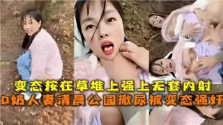 D奶人妻清晨公园撒尿被变态强奸