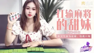 XJX545 打輸麻將的甜妹