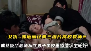 女优赤坂丽经典三级片高校教师，成熟极品老师私立男子学校里惨遭学生轮奸!