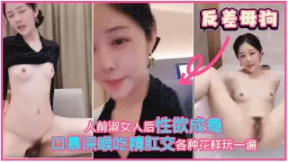 反差母狗人前淑女人后性欲成瘾口暴深喉吃精肛交各种花样玩一遍