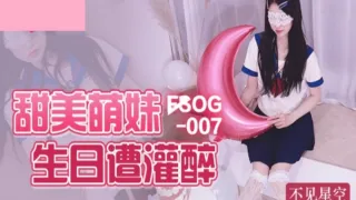 FSOG007 甜美萌妹生日遭灌醉 不见星空