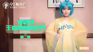 91CM179 穿越到王者榮耀的世界2 謝語彤