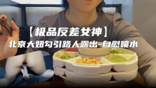 极品反差女神户外勾引路人露出-自慰喷水