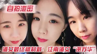 自拍泄密渣女最终被制裁江南渣女谢苏华无缝衔接被前任怒曝热恋期性爱自拍