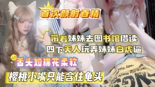 真实乱伦原创晚饭后带着妹妹去图书馆借读_四下无人偷玩妹妹白虎嫩B
